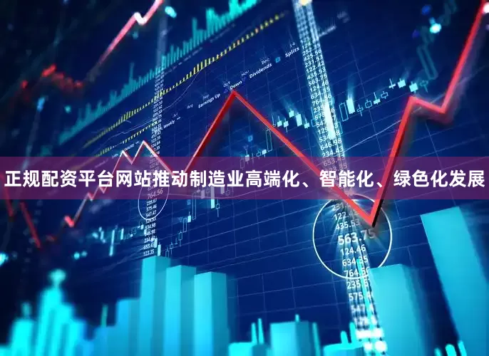 正规配资平台网站推动制造业高端化、智能化、绿色化发展
