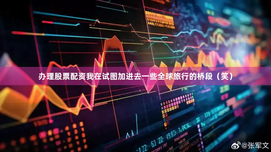 办理股票配资我在试图加进去一些全球旅行的桥段（笑）
