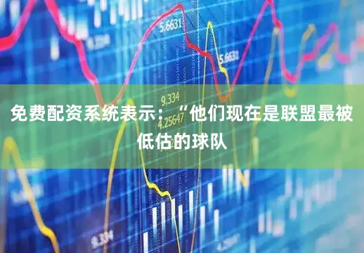 免费配资系统表示：“他们现在是联盟最被低估的球队