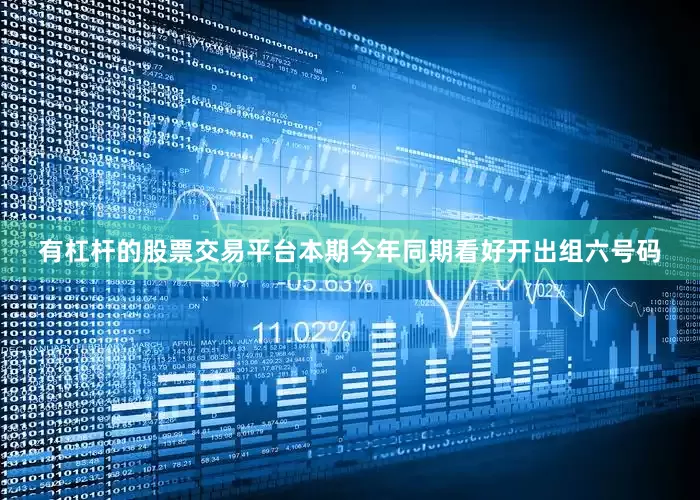 有杠杆的股票交易平台本期今年同期看好开出组六号码