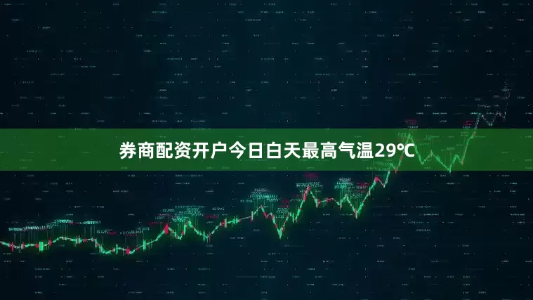 券商配资开户今日白天最高气温29℃