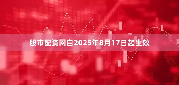 股市配资网自2025年8月17日起生效